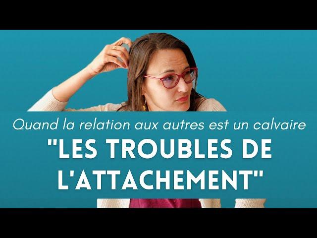 [ Les troubles de l'attachement ] Explorer mes difficultés avec les autres (Psychologie)