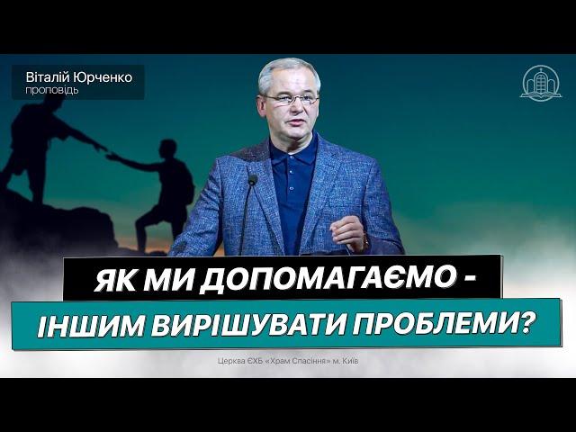 Як ми допомагаємо іншим вирішувати проблеми? - Віталій Юрченко(Проповідь 16.02.24)