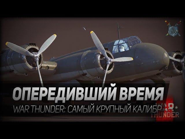 ОПЕРЕДИВШИЙ ВРЕМЯ. War Thunder - самый крупный калибр у самолета