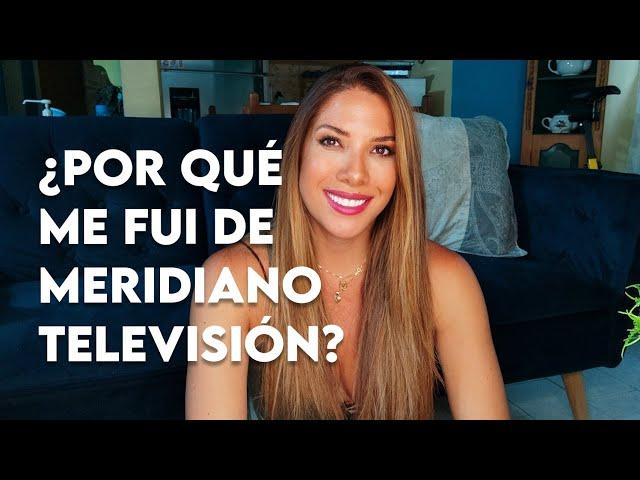 ¿Por qué me fui de Meridiano Televisión?