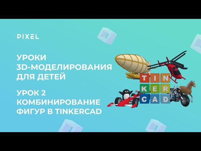 Урок 2. Комбинирование простых фигур в Tinkercad | 3D-моделирование для детей | Тинкеркад