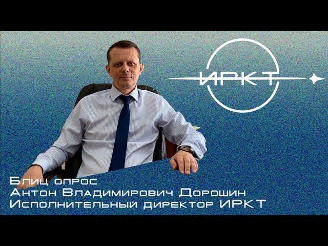 Блиц опрос Антон Владимирович Дорошин - Исполнительный директор ИРКТ