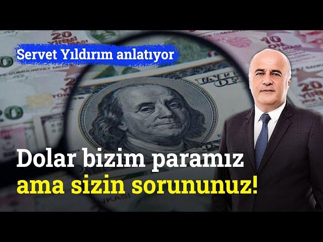 Dolar Bizim Paramız Ama Sizin Sorununuz! | Servet Yıldırım Anlatıyor