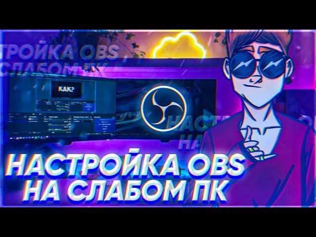 КАК НАСТРОИТЬ ОБС ДЛЯ СЛАБОГО НОУТБУКА ИЛИ ПК?