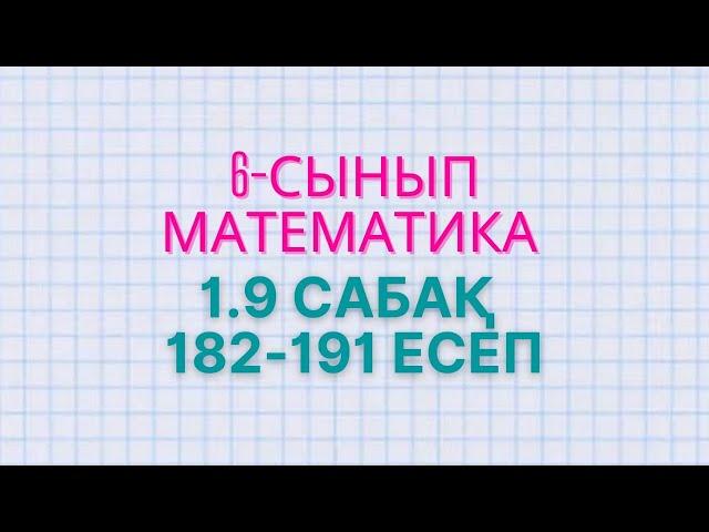 МАТЕМАТИКА 6-СЫНЫП 1.9 САБАҚ 182, 183, 184, 185, 186, 187, 188, 189, 190, 191 есептер