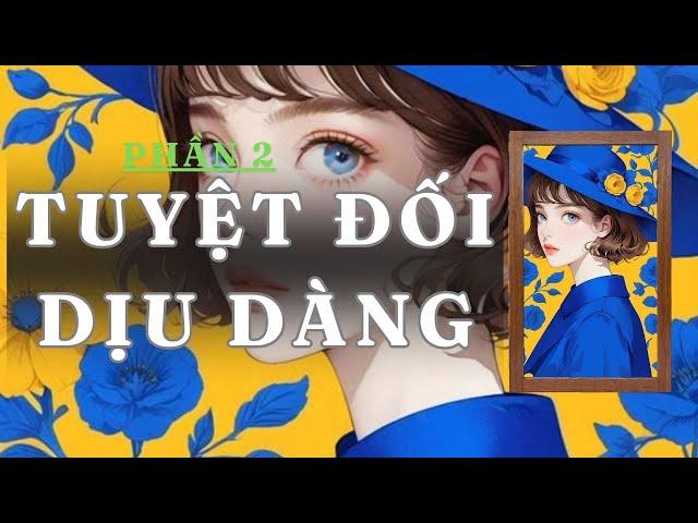 [ TRUYỆN AUDIO ] TUYỆT ĐỐI DỊU DÀNG  - PHẦN 2 /3 | GIANG TUỆ MẪN AUDIO CHỮA LÀNH | REVIEW