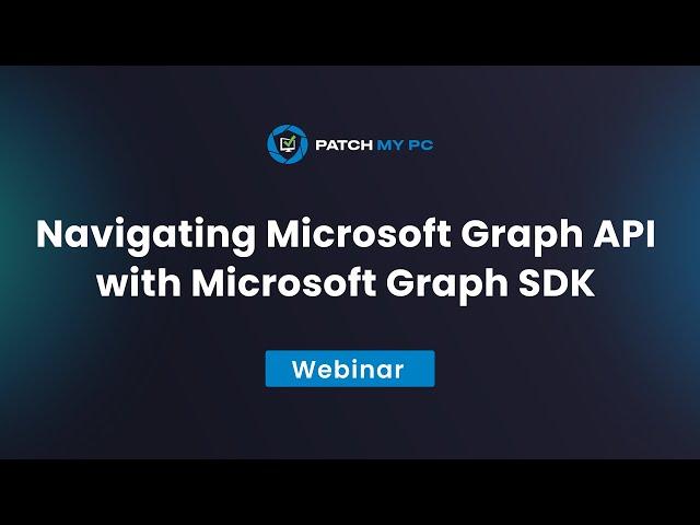 Navigating Microsoft Graph API with Microsoft Graph SDK - Patch My PC Webinar