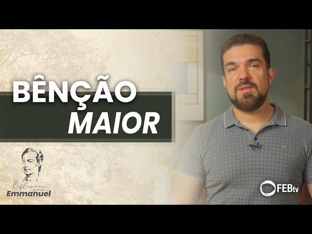 Bênção maior | Reflexões com Emmanuel - Saulo César