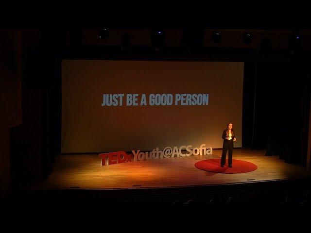 Just Be a Good Person | Maria Stoyanova | TEDxYouth@ACSofia