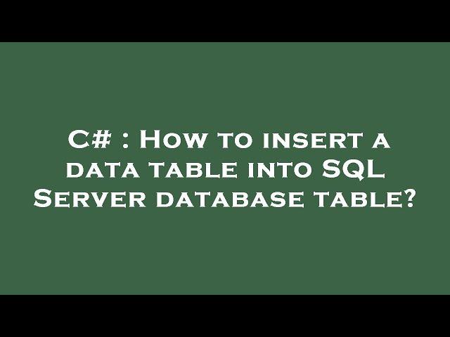 C# : How to insert a data table into SQL Server database table?