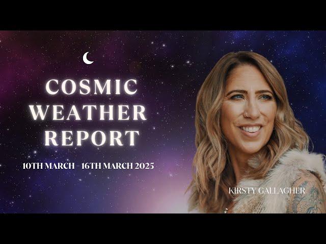 Cosmic Weather Report: 10th -16th March 2025 | Kirsty Gallagher