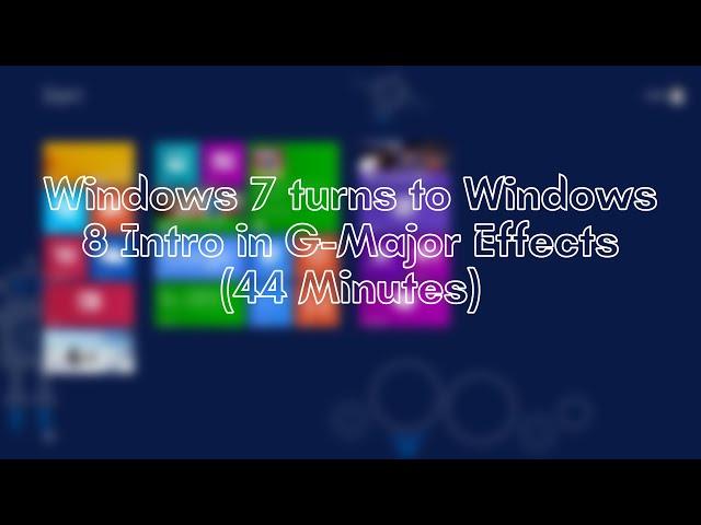 Windows 7 turns to Windows 8 Intro in G-Major Effects (44 Minutes)