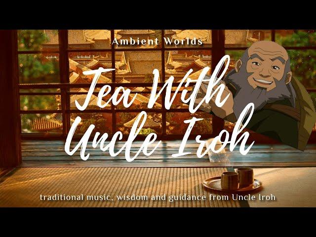 Tea with Uncle Iroh | Avatar | Zuko and Iroh best quotes | ATLA |Ambient Worlds [1hr+]