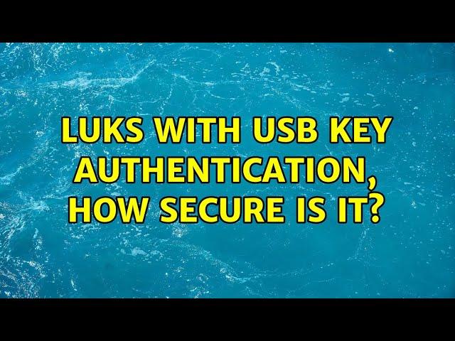 LUKS with USB key authentication, how secure is it?