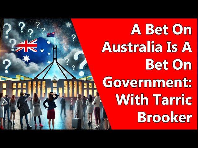 A Bet On Australia Is A Bet On Government: With Tarric Brooker