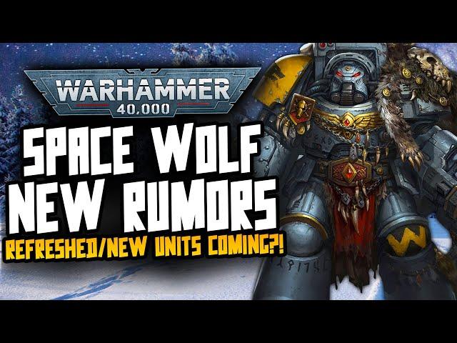 HUGE 40K Rumours! New/Refreshed Models for Space Wolves sound amazing!