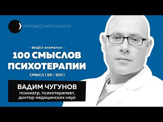 ВАДИМ ЧУГУНОВ I Клиническая психотерапия, психодиагностика, психотерапевтический диагноз I 69/100