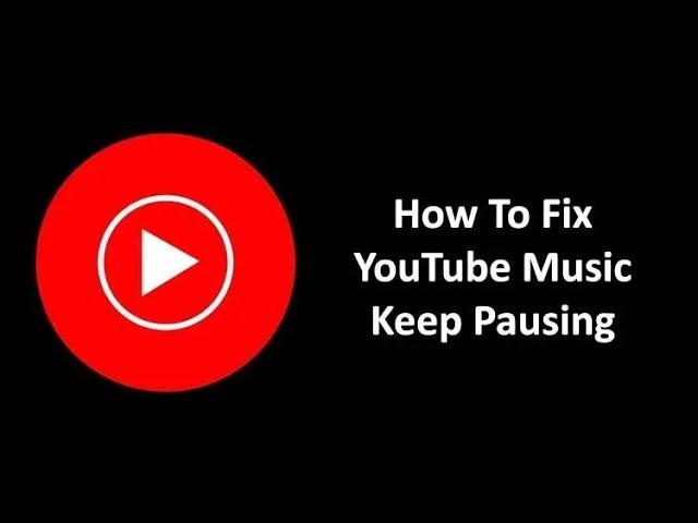 How To Fix YouTube Music App Keeps Pausing