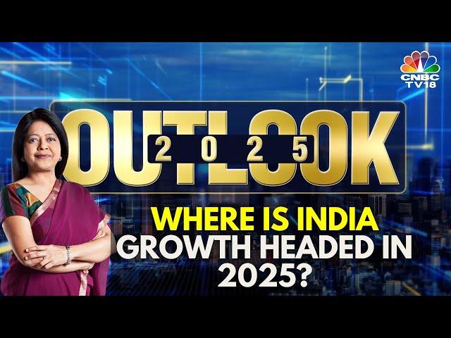 Outlook 2025 | Where Is India Growth Headed In 2025?  | CNBC TV18