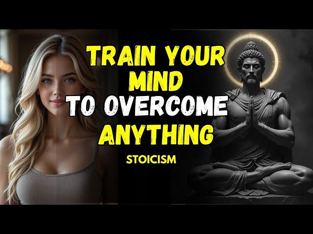 Become Mentally Strong: TRAIN YOUR MIND TO OVERCOME ANYTHING | Stoicism