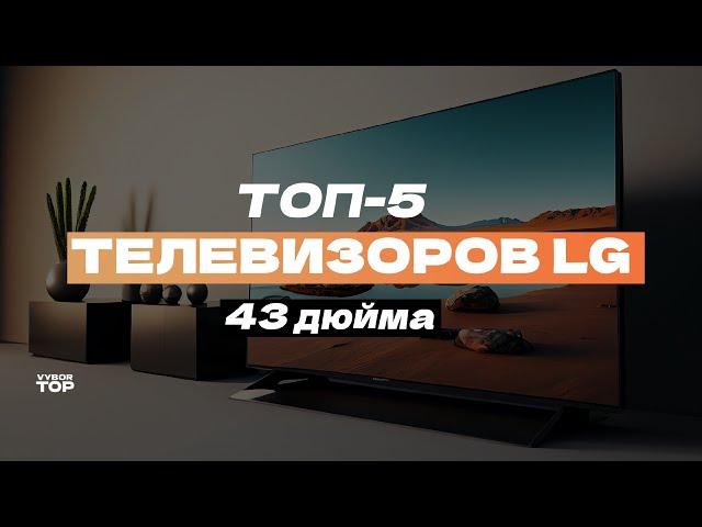 Лучшие телевизоры LG 43 дюйма: Топ-5 43-дюймовых ТВ от LG ️ Рейтинг 2024 года