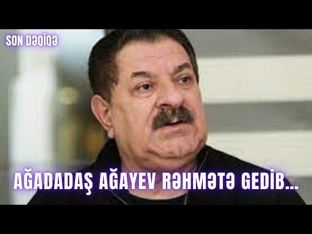 Ağadadaş Ağayev rəhmətə gedib…