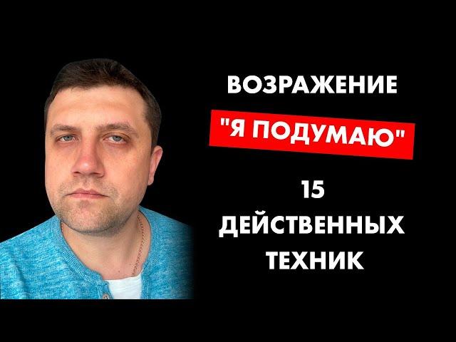 Возражение Я ПОДУМАЮ | 15 действенных техник