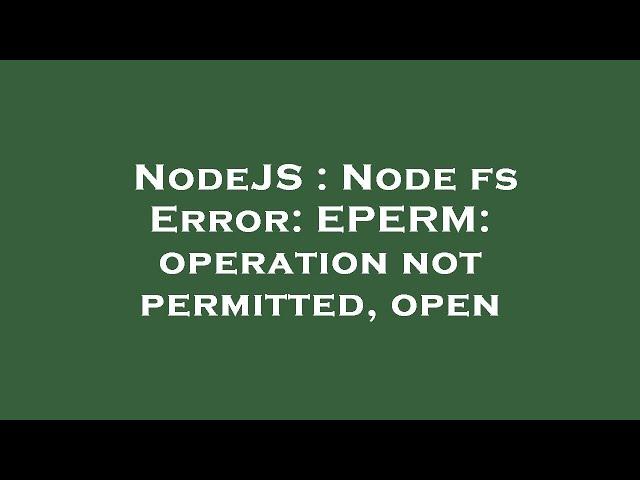 NodeJS : Node fs Error: EPERM: operation not permitted, open