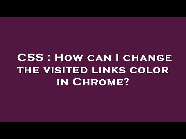 CSS : How can I change the visited links color in Chrome?