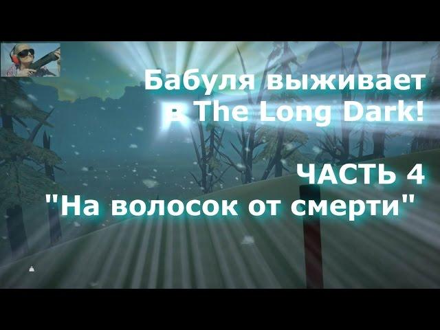 Бабушка проходит The Long Dark. ЧАСТЬ 4 "На волосок от смерти". Симулятор выживания - летсплей!