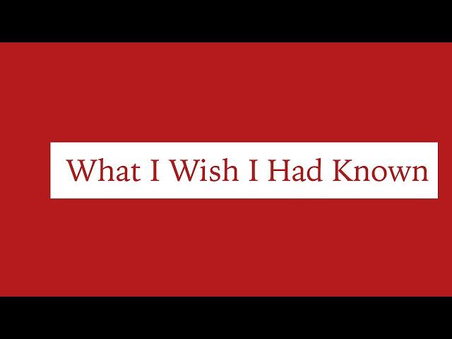 What I Wish I Had Known