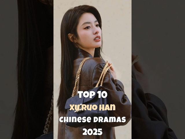 Top 10 Xu Ruo Han Chinese Dramas 2025 #xuruohan #cdrama #dramalist #ytshort #top10 #fyp