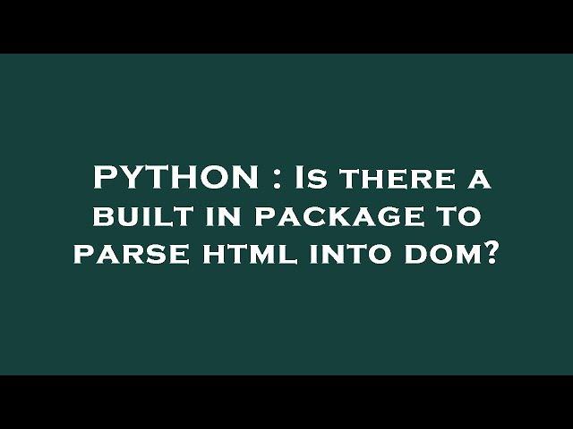 PYTHON : Is there a built in package to parse html into dom?