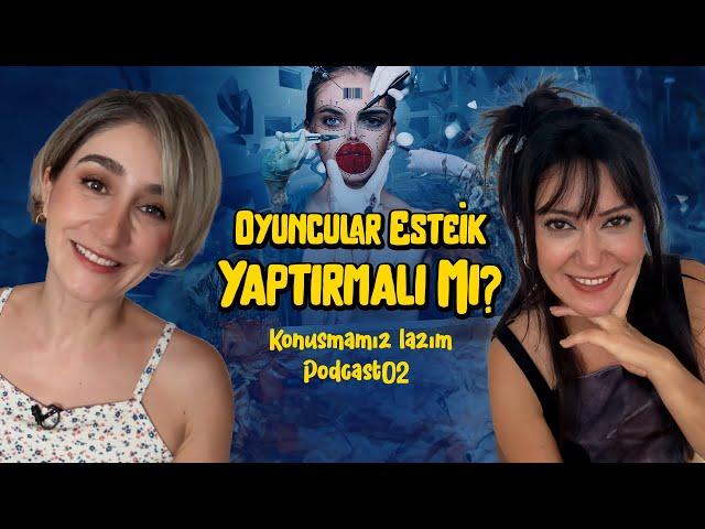 Oyunculuk Estetiksiz Olur Mu!  Konuşmamız Lazım Podcast 02