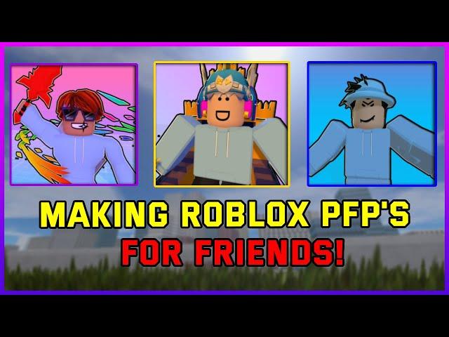 Making ROBLOX PROFILE PICTURES For My FRIENDS!