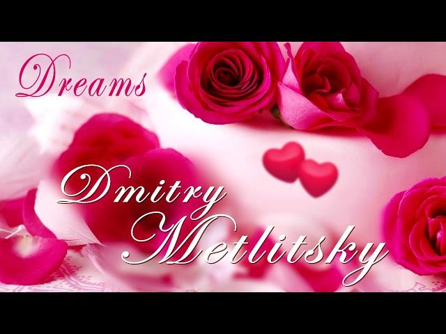 Dmitry Metlitsky "Dreams"/Romantic Instrumental music for the soul