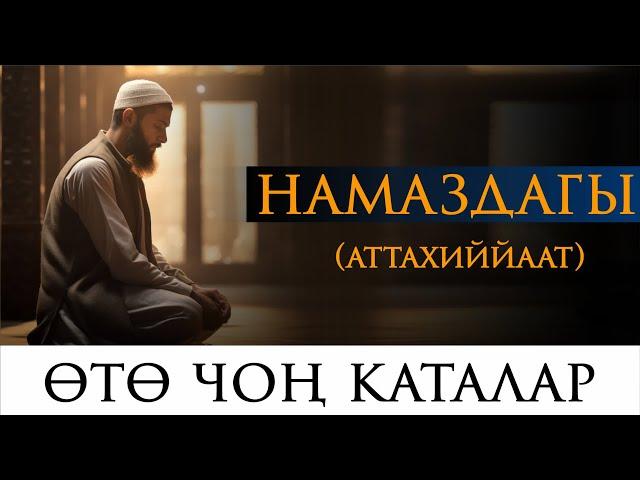 НАМАЗДАГЫ ӨТӨ ЧОҢ КАТАЛАР (аттахиййаат) // Өлүм деген маани чыгып калат!!!