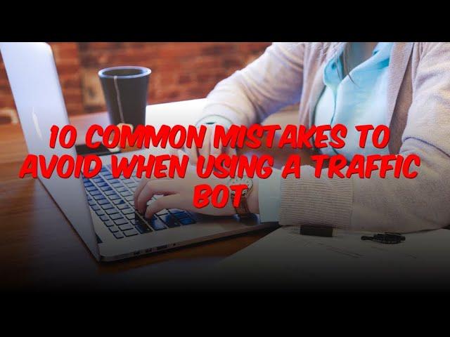 10 Common Mistakes to Avoid When Using a Traffic Bot