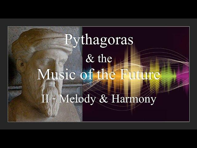 Musical Sounds Revealed as the Source of Melody & Harmony: Pythagoras & the Music of the Future-II