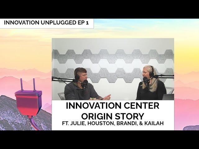 Innovation Unplugged EP 1 - Innovation Center Origin Story ft. Julie, Houston, Brandi, & Kailah