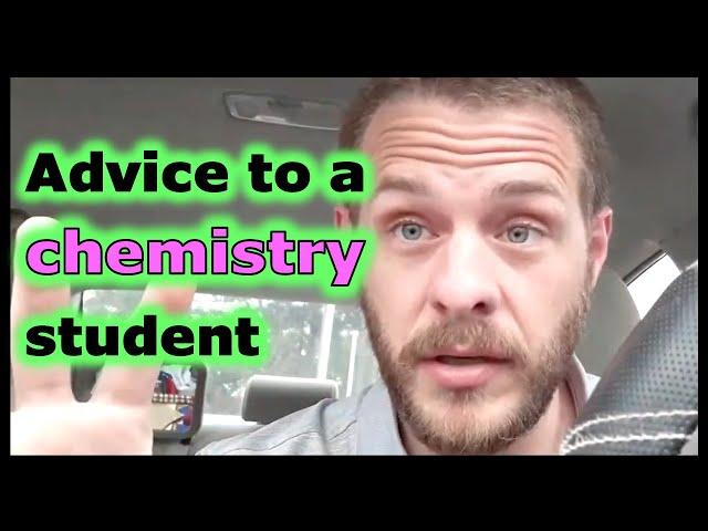 Advice to a chemistry student in under three minutes!