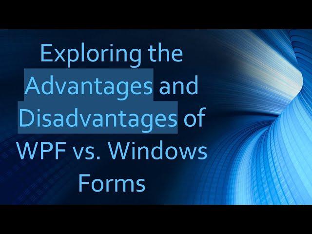 Exploring the Advantages and Disadvantages of WPF vs. Windows Forms
