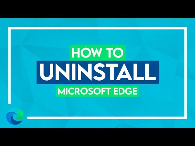 How to Uninstall Microsoft Edge in Windows 10