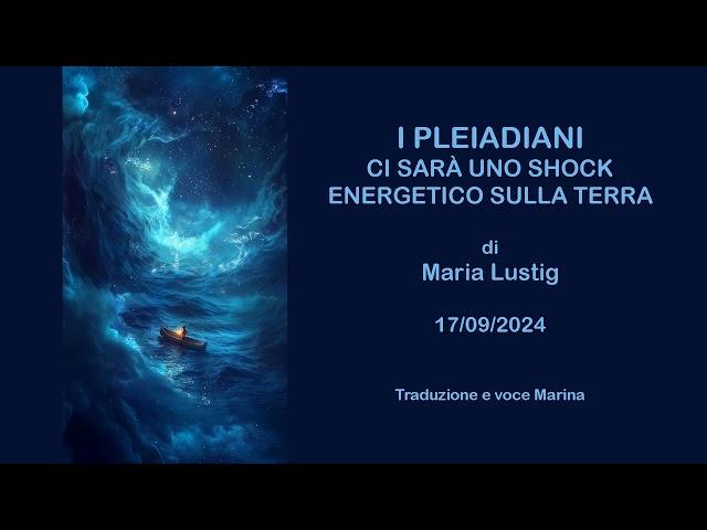 I PLEIADIANI - Ci sarà uno shock energetico sulla Terra, di Maria Lustig, 17/09/2024