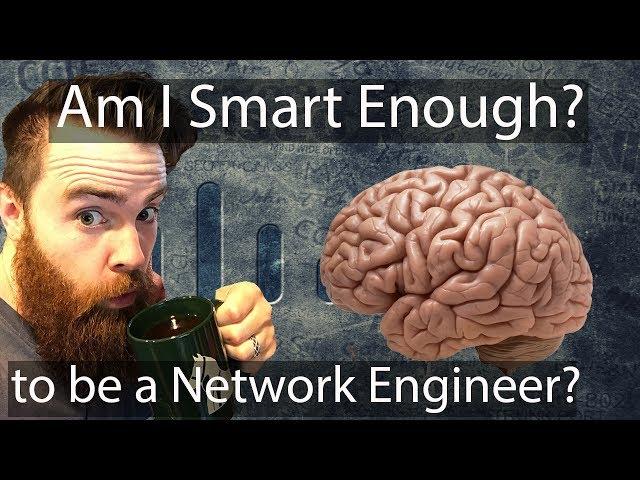 Am I Smart Enough to Be a Network Engineer? - CCNA | CCNP Study