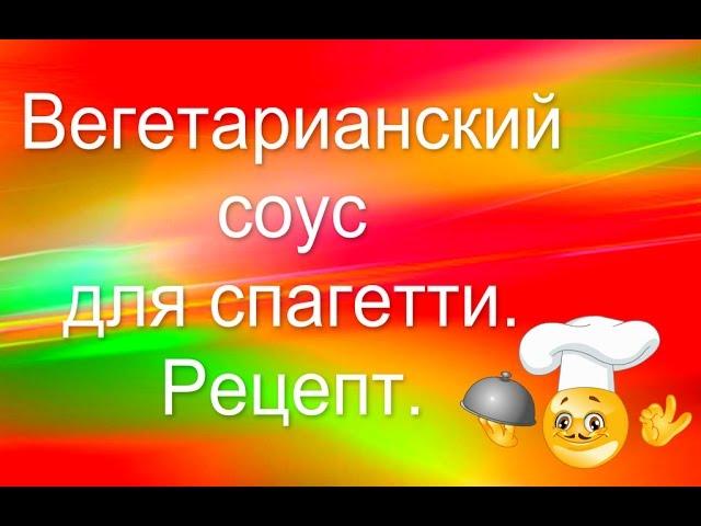 ВЕГЕТАРИАНСКИЙ СОУС ДЛЯ СПАГЕТТИ. РЕЦЕПТ