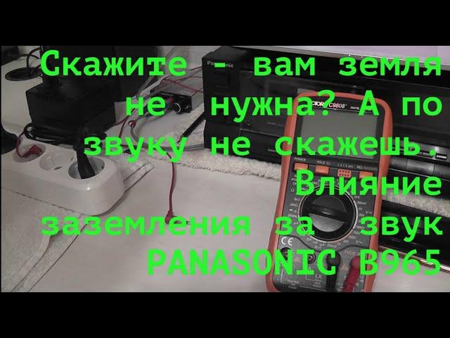 Скажите  -  вам земля не  нужна? А по  звуку не скажешь!  Влияние заземления за  звук PANASONIC B965