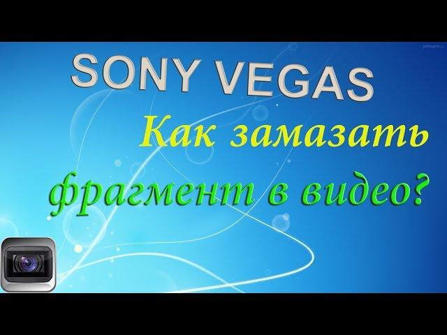 Sony Vegas Pro: Как замазать фрагмент,лицо