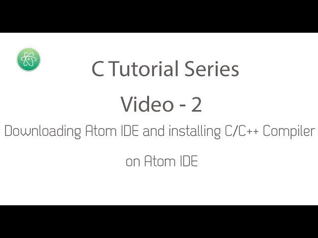 C Tutorial Series Video # 2 - Atom IDE and C++ Compiler Intergration