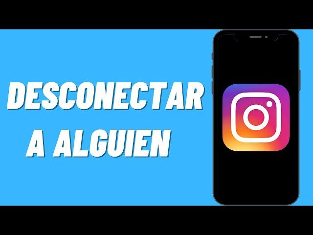 Cómo Desconectar a Alguien en tu Instagram